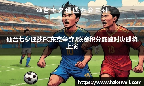 仙台七夕迎战FC东京争夺J联赛积分巅峰对决即将上演